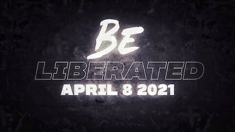 BE LIBERATED Broadcast | April 8 2021