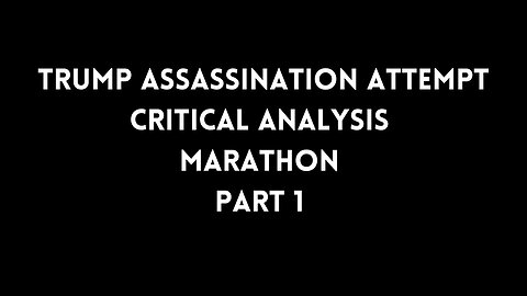 TRUMP ASSASSINATION ATTEMPT CRITICAL ANALYSIS MARATHON - Part 1