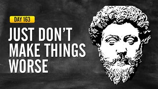 Just Don't Make Things Worse - DAY 163 - The Daily Stoic 365 Day Devotional