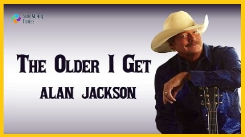 Alan Jackson - "The Older I Get" with Lyrics