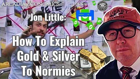 Jon Little: How To Explain Gold & Silver To Normies