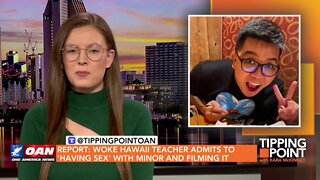 Tipping Point - Report: Woke Hawaii Teacher Admits to 'Having Sex' With Minor and Filming It