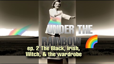 UNDER THE RAINBOW | ep. 2 The Black, Irish, Which and the wardrobe