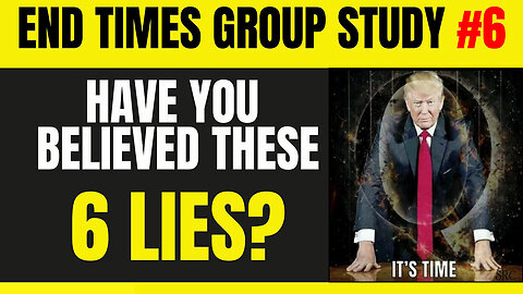 End Times Oct 10 > Have You Believed These 6 LIES