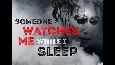 Someone Watches Me While I Sleep - Creepypasta