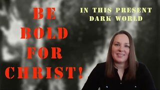 Be Bold for Christ in This Present Dark World