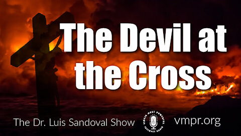 01 Apr 21, The Dr. Luis Sandoval Show: The Devil at the Cross