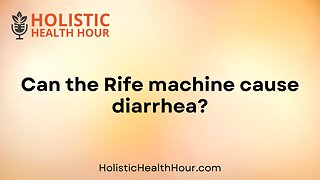 Can the Rife machine cause diarrhea?