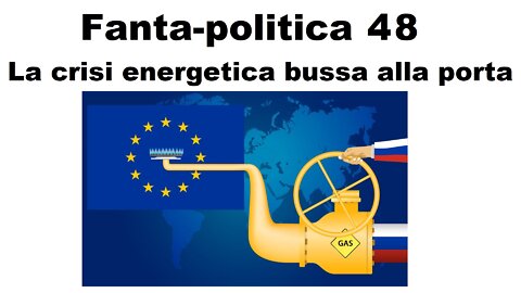 Fanta-politica 48: la crisi energetica bussa alla porta