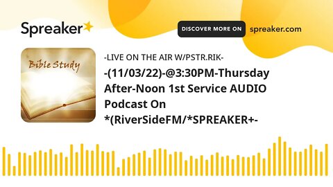 -(11/03/22)-@3:30PM-Thursday After-Noon 1st Service "AUDIO" Podcast On *(RiverSideFM/*SPREAKER+-