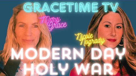 GraceTime TV LIVE: Modern Day Holy War with Mary Grace and Nicole Nogrady