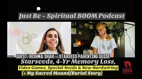 Just Be~SpBOOM: Reshma Shah~Starseed Parenting Expert: 4-Yr Memory Loss/Video Games/New Hardwiring