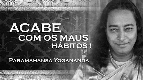 PARAMAHANSA YOGANANDA COMO ACABAR COM OS MAUS HÁBITOS