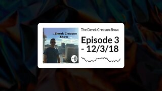 The Derek Creason Show - Episode 3 - 12/3/18