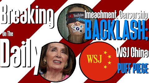 Impeachment, Censorship BACKLASH; WSJ China Puff Piece: Breaking On The Daily #50