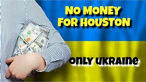 USA GIVES MONEY TO UKRAINE BUT NO MONEY TO HOUSTON