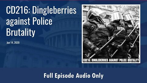 CD216: Dingleberries Against Police Brutality (Full Podcast Episode)