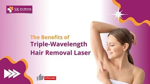 Benefits of Triple Wavelength Laser for Hair Removal | Skin Clinic in Sarjapur Road | SK Truderma
