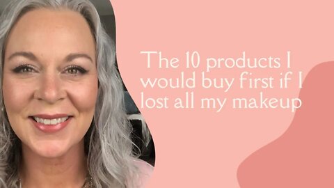 The 10 products I would buy first is I lost all my makeup