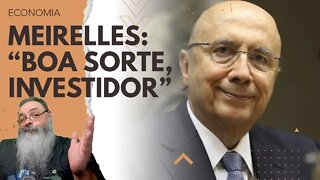 MEIRELLES diz que LULA "DILMOU" e deseja BOA SORTE a INVESTIDORES após LULA falar sobre fim do TETO