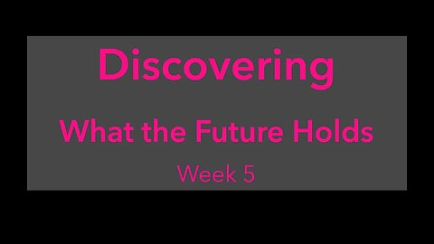 Discovering What the Future Holds Week 5