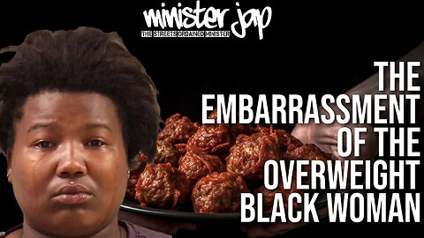 The Embarrassment of the Overw3ight Black Woman