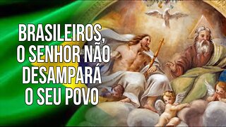 BRASILEIROS, O SENHOR NÃO DESAMPARÁ O SEU POVO