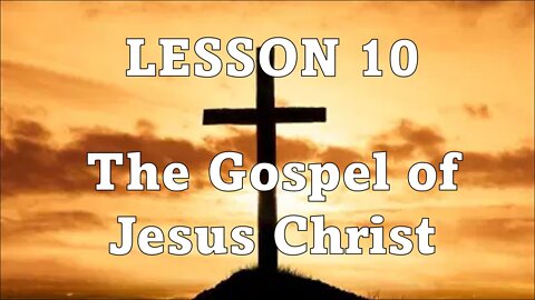 LESSON 10 - The Gospel of Jesus Christ