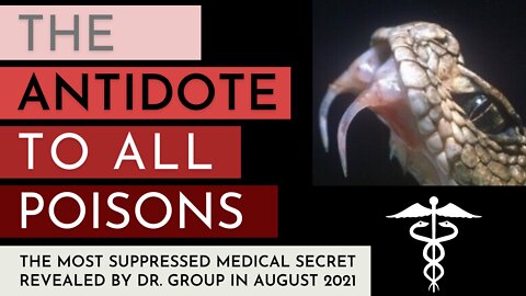 The Antidote to ALL Poisons & The Greatest Medical Secret [Revealed by Dr. Group in August 2021]