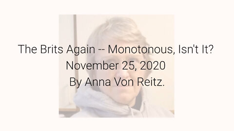 The Brits Again -- Monotonous, Isn't It? November 25, 2020 By Anna Von Reitz