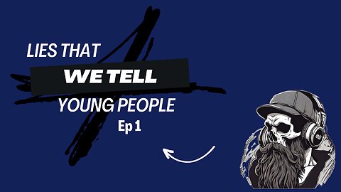 Lies Young People Are Told Episode 1