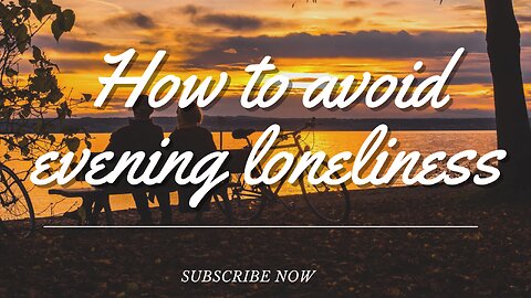 How to avoid evening loneliness