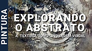 EXPLORANDO O ABSTRATO: A TEXTURA COMO LINGUAGEM VISUAL