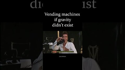 Vending machines if gravity didn't exist.