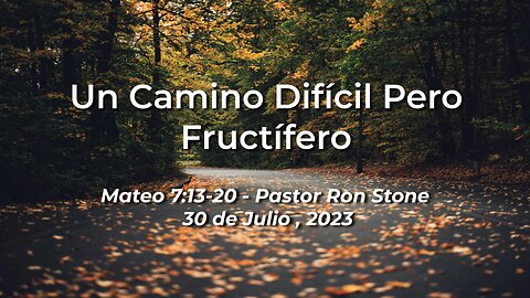 2023-07-30 - Un Camino Difícil Pero Fructífero (Mateo 7:13-20) - Pastor Ron (Spanish)