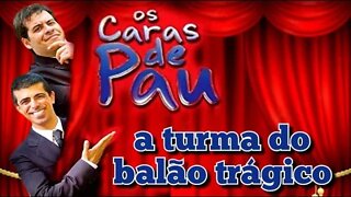 Os Caras de Pau; a turma do Balão trágico 😂