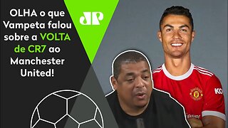 "Cristiano Ronaldo VOLTOU! E, agora, o Manchester United..." OLHA o que Vampeta falou de CR7!