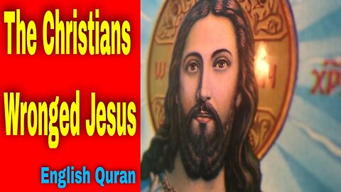English Quran: How the Christians Wronged Jesus!