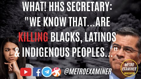 HHS SECRETARY "WE KNOW THE VX IS KILLING BLACK, LATINO AND INDIGENOUS PEOPLE"