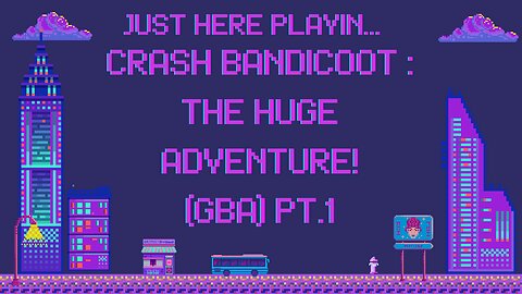 Just Here Playin...Crash Bandicoot: The Huge Adventure! (Gba) Pt.1