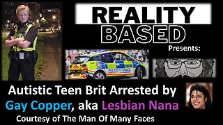 Autistic Teen Brit Arrested by Gay Copper, aka Lesbian Nana (Courtesy of The Man of Many Faces)