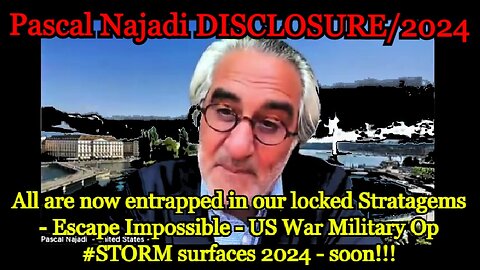 Pascal Najadi DISCLOSURE / 2024: All are now entrapped in our locked Stratagems - Escape Impossible - US War Military Op #STORM surfaces 2024 - soon!!!