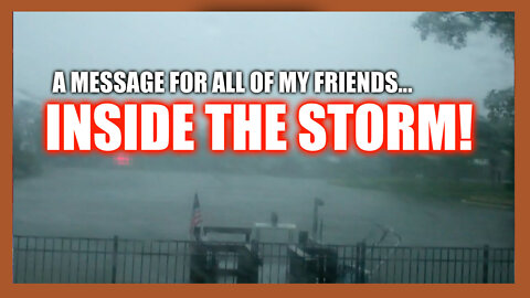 INSIDE THE STORM...A MESSAGE TO ALL OF MY FRIENDS!