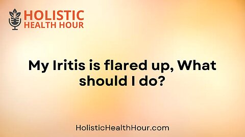 My Iritis is flared up, What should I do?