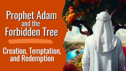 Paradise Lost: The Quranic Story of Prophet Adam and the Forbidden Tree