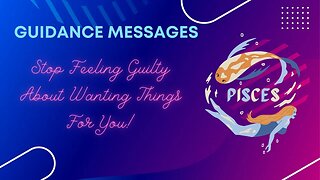 Stop Feeling Guilty About Wanting Things For YOU Pisces | Tarot Reading | Spiritual Guidance