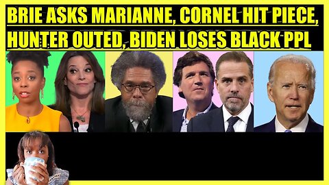 BRIAHNA JOY GRAY ASKS MARIANNE, CORNEL WEST HIT PIECE, TUCKER EXPOSES HUNTER, BIDEN LOSES BLACK PPL