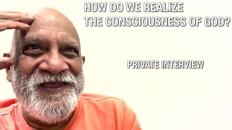 HOW DO WE REALIZE THE CONSCIOUSNESS OF GOD? (PRIVATE INTERVIEW)