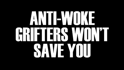 Anti-Woke Grifters Won't Save You