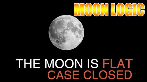 MOON LOGIC: The Moon Is Flat, Case Closed! Don't Be Duped by NASA Trolls, Esp. on Cabal-Run YouTube!